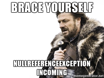 Brace Yourself, NullRef Exception incoming
